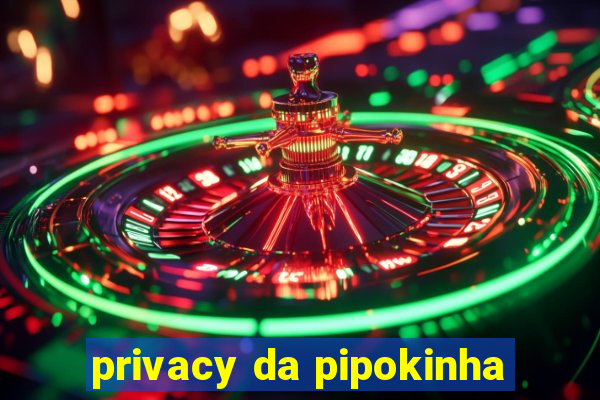 privacy da pipokinha